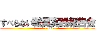 すべらない職員実践報告会 (attack on titan)