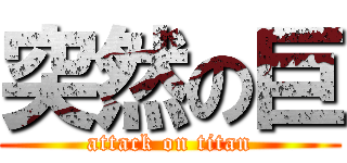 突然の巨 (attack on titan)