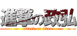 進撃の政弘 (attack on titan)