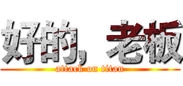 好的，老板 (attack on titan)