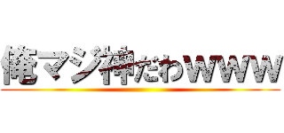 俺マジ神だわｗｗｗ ()