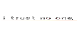 Ｉ ｔｒｕｓｔ ｎｏ ｏｎｅ， ｎｏｔ ｅｖｅｎ ｍｙｓｅｌｆ． (Attack on Delfino)