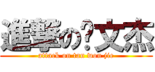 進撃の陈文杰 (attack on tan won jie)