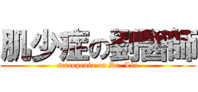 肌少症の劉醫師 (scacopenia on Dr. Liu)