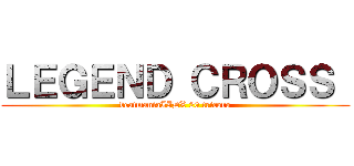 ＬＥＧＥＮＤ ＣＲＯＳＳ  (beatmaniaIIDX 20 tricoro)