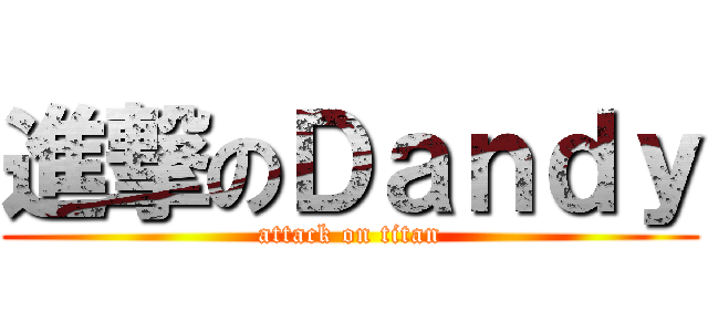 進撃のＤａｎｄｙ (attack on titan)