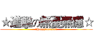 ★進擊の無憂無慮☆ (♕Happy♥natural♕)