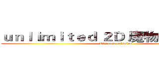 ｕｎｌｉｍｉｔｅｄ ２Ｄ 魔物冒險１２．３ (Ultimate revision)
