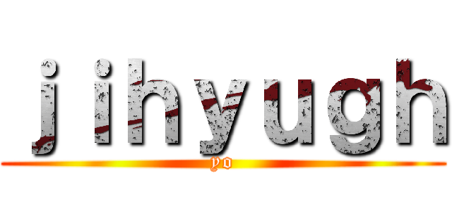 ｊｉｈｙｕｇｈ (yo)