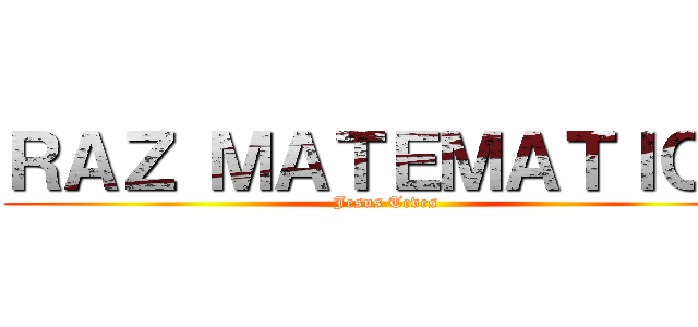 ＲＡＺ ＭＡＴＥＭＡＴＩＣＯ (Jesus Teves)