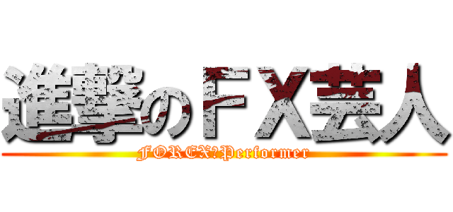 進撃のＦＸ芸人 (FOREX　Performer)