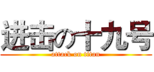进击の十九号 (attack on titan)