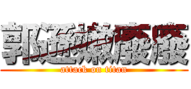 郭遜嫩廢廢 (attack on titan)