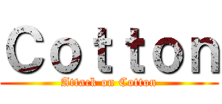 Ｃｏｔｔｏｎ (Attack on Cotton)