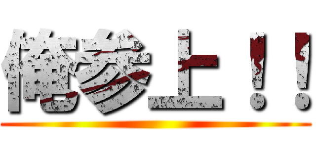 俺参上！！ ()