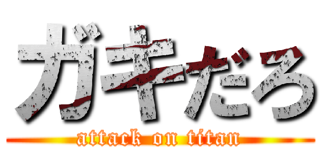 ガキだろ (attack on titan)