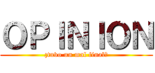 ＯＰＩＮＩＯＮ (¿tuvo un mal final?)