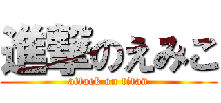 進撃のえみこ (attack on titan)