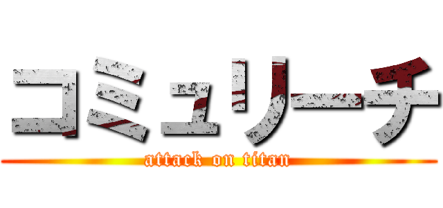 コミュリーチ (attack on titan)