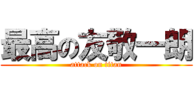 最高の友敬一朗 (attack on titan)