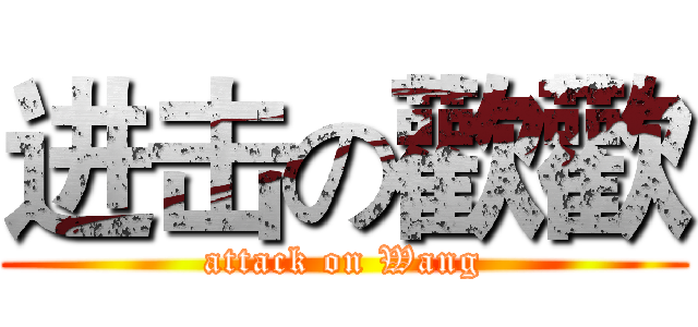 进击の歡歡 (attack on Wang)