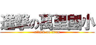 進撃の萬里國小 (attack on titan)