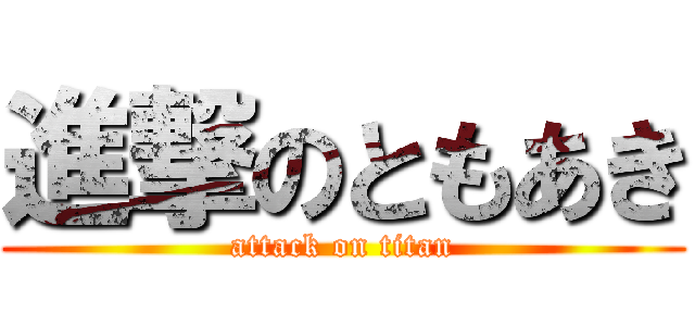 進撃のともあき (attack on titan)