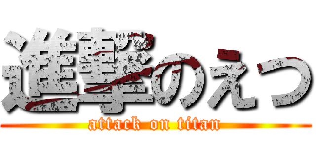 進撃のえつ (attack on titan)