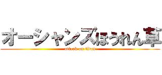 オーシャンズほうれん草 (attack on titan)