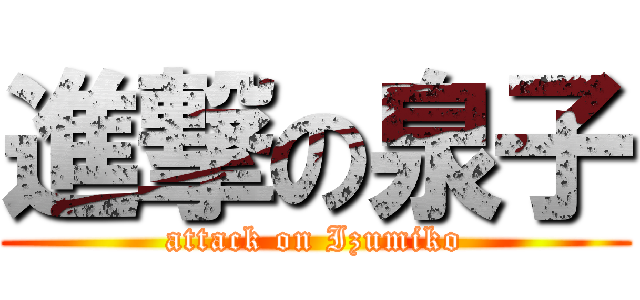 進撃の泉子 (attack on Izumiko)