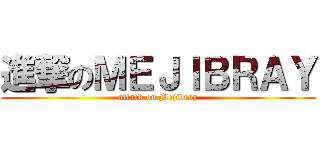 進撃のＭＥＪＩＢＲＡＹ (attack on Mejibray)