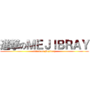 進撃のＭＥＪＩＢＲＡＹ (attack on Mejibray)