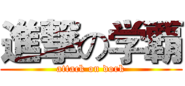 進撃の学覇 (attack on dork)