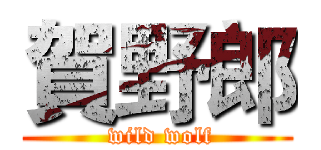 賀野郎 ( wild wolf)