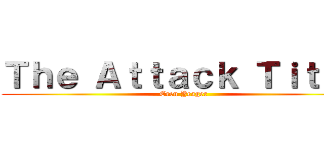 Ｔｈｅ Ａｔｔａｃｋ Ｔｉｔａｎ (Eren Yeager)