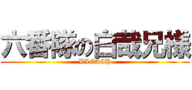 六番隊の白哉兄様 (BLEACH)