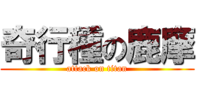 奇行種の鹿摩 (attack on titan)