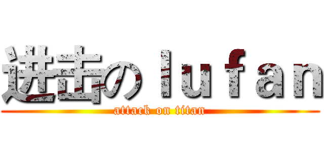 进击のｌｕｆａｎ (attack on titan)