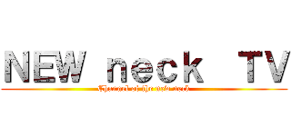 ＮＥＷ ｎｅｃｋ  ＴＶ (Channel of the new neck)