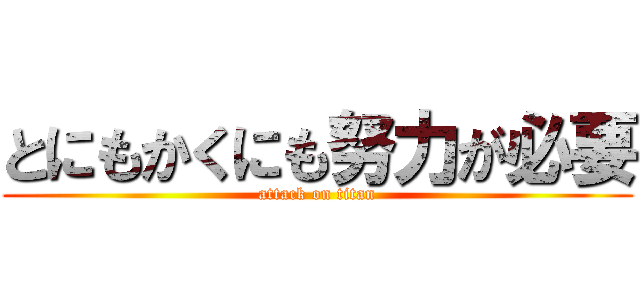 とにもかくにも努力が必要 (attack on titan)