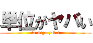 単位がヤバい (tanniga yabai)