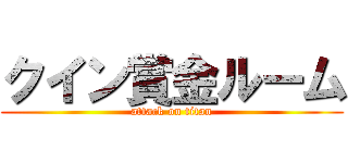 クイン賞金ルーム (attack on titan)