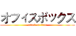 オフィスボックス (attack on titan)