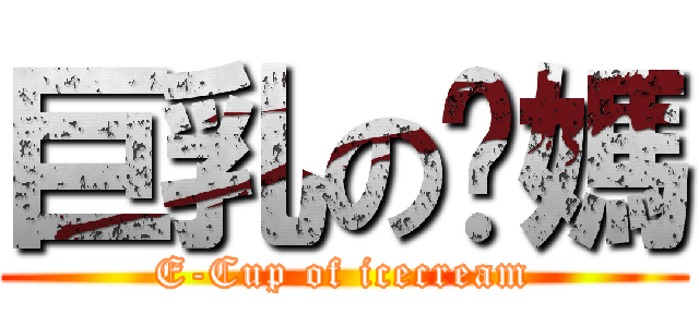 巨乳の糕媽 (E-Cup of icecream)