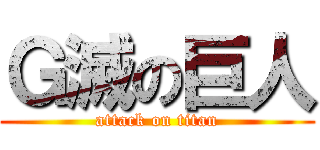 Ｇ滅の巨人 (attack on titan)
