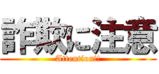 詐欺に注意 (Attention!!)