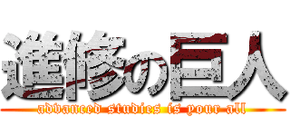 進修の巨人 (advanced studies is your all)