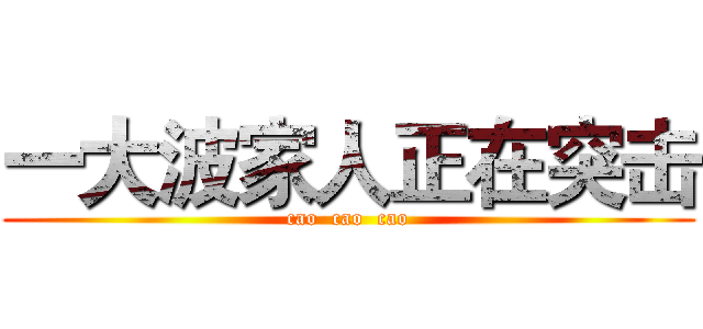 一大波家人正在突击 (cao  cao  cao)