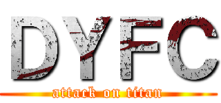 ＤＹＦＣ (attack on titan)