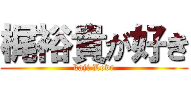 梶裕貴が好き (kaji Love)